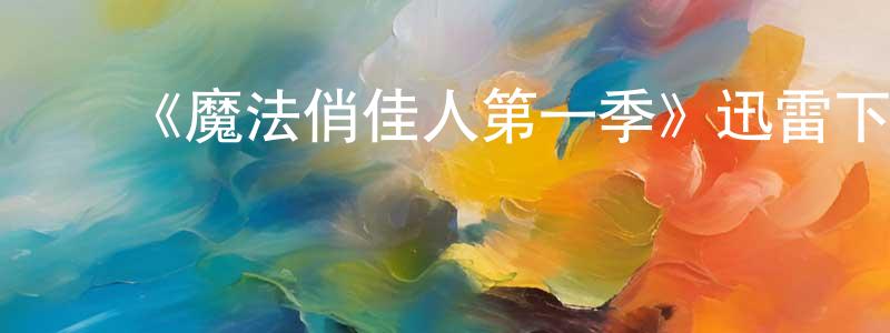 陈佩雯发布《魔法俏佳人第一季》迅雷下载/在线观看-都市情感-美剧天堂